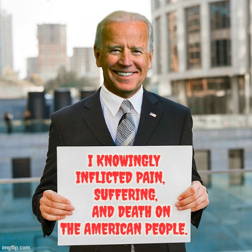 Somebody Gotta To Say It | I KNOWINGLY INFLICTED PAIN,      SUFFERING,       AND DEATH ON THE AMERICAN PEOPLE. | image tagged in memes,joe biden,pain,suffering,death,americans | made w/ Imgflip meme maker