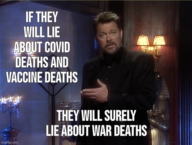 Simple as. | IF THEY WILL LIE ABOUT COVID DEATHS AND VACCINE DEATHS; THEY WILL SURELY LIE ABOUT WAR DEATHS | image tagged in jonathan frakes beyond belief | made w/ Imgflip meme maker