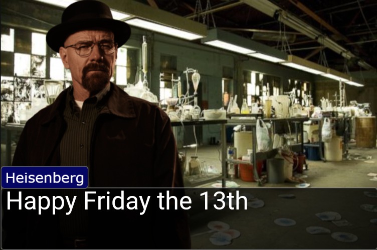 Heisenberg objection template | Happy Friday the 13th | image tagged in heisenberg objection template | made w/ Imgflip meme maker