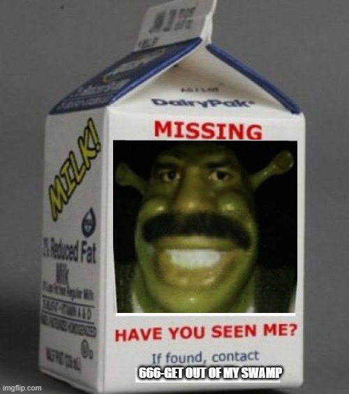 Have you seen this man? | 666-GET OUT OF MY SWAMP | image tagged in milk carton | made w/ Imgflip meme maker