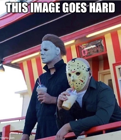 Fr | THIS IMAGE GOES HARD | image tagged in jason michael myers hanging out | made w/ Imgflip meme maker