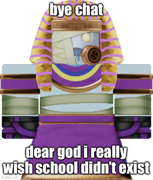 King Abrax | bye chat; dear god i really wish school didn’t exist | image tagged in king abrax | made w/ Imgflip meme maker