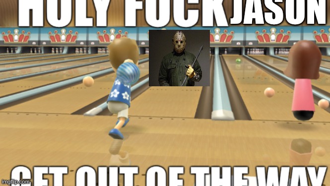 it’s ???? friday | JASON | image tagged in holy fuck x get out of the way | made w/ Imgflip meme maker