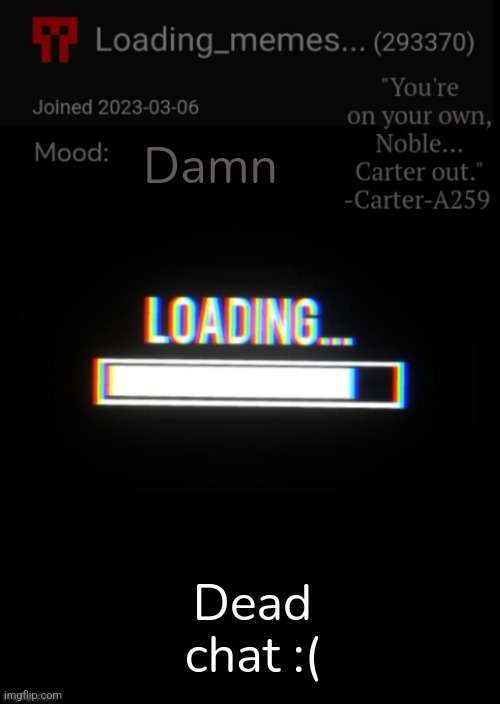 Loading_Memes... announcement 2 | Damn; Dead chat :( | image tagged in loading_memes announcement 2 | made w/ Imgflip meme maker