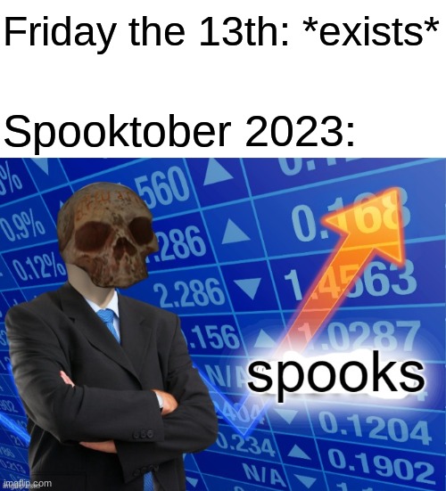 Friday the 13th really makes Spooktober more spookier when it happens during that time! | Friday the 13th: *exists*; Spooktober 2023: | image tagged in blank white template,meme man spooks | made w/ Imgflip meme maker
