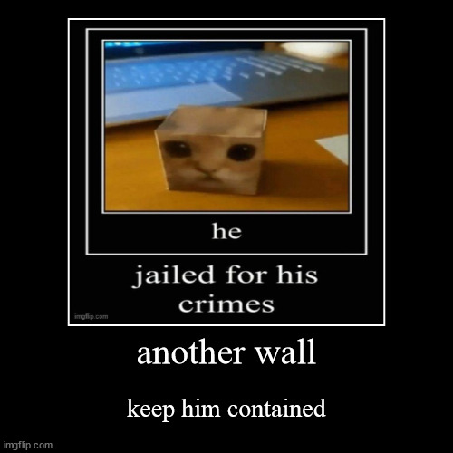 another wall | keep him contained | image tagged in funny,demotivationals | made w/ Imgflip demotivational maker