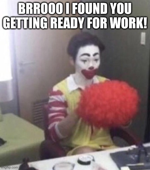 Man utd fans getting ready to support their team | BRROOO I FOUND YOU GETTING READY FOR WORK! | image tagged in man utd fans getting ready to support their team | made w/ Imgflip meme maker