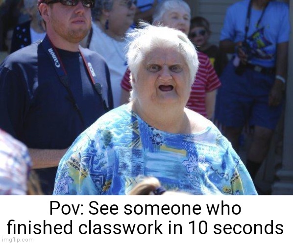 This is not real | Pov: See someone who finished classwork in 10 seconds | image tagged in wat lady | made w/ Imgflip meme maker