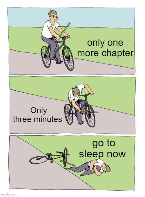 Bike Fall Meme | only one more chapter; Only three minutes; go to sleep now | image tagged in memes,bike fall,reading,night | made w/ Imgflip meme maker