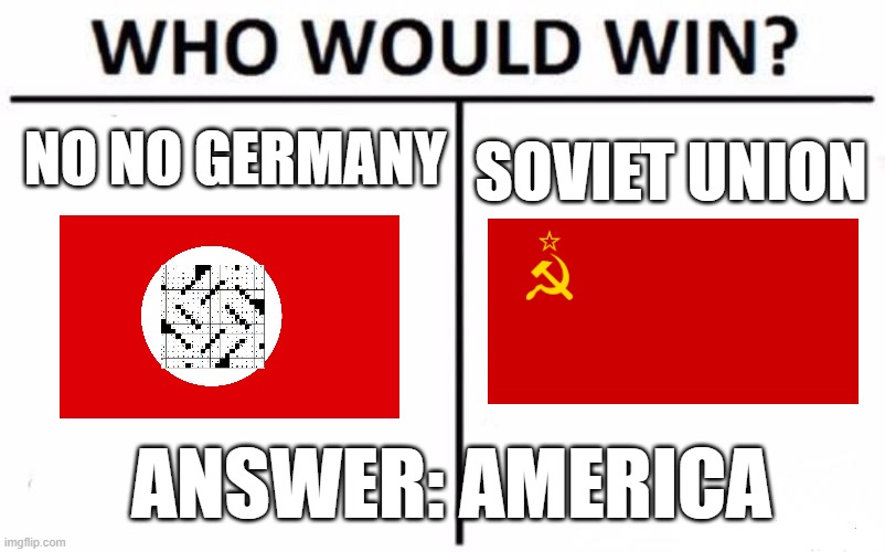 Who Would Win? | NO NO GERMANY; SOVIET UNION; ANSWER: AMERICA | image tagged in memes,who would win | made w/ Imgflip meme maker