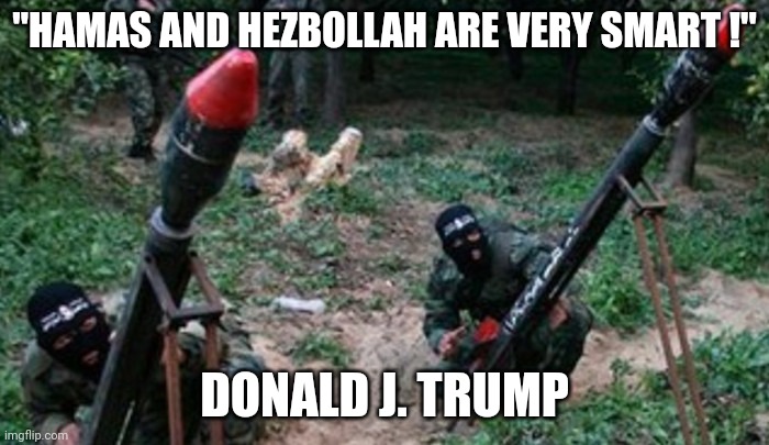 smart | "HAMAS AND HEZBOLLAH ARE VERY SMART !"; DONALD J. TRUMP | image tagged in hamas terrorists,trump | made w/ Imgflip meme maker