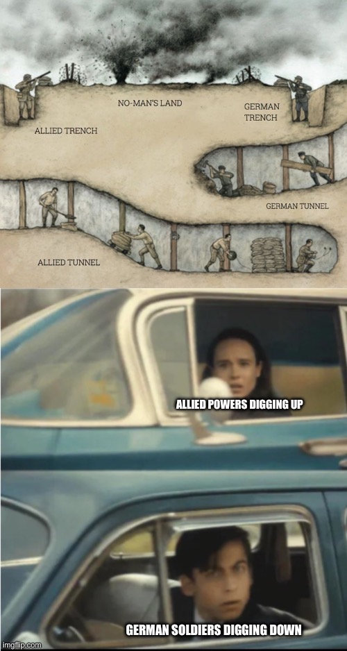 I saw the top image and thought of this | ALLIED POWERS DIGGING UP; GERMAN SOLDIERS DIGGING DOWN | image tagged in cars passing each other,tunnels,ww1 | made w/ Imgflip meme maker