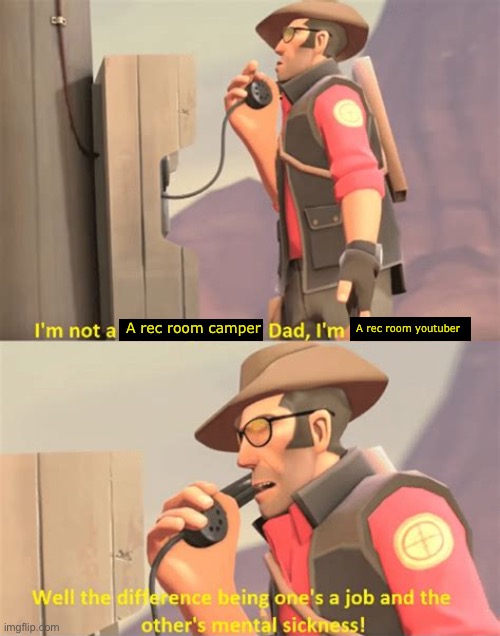 Btw i made a high-effort rec room game called “listentoyourfavouritefnfsongs” | A rec room youtuber; A rec room camper | image tagged in tf2 sniper | made w/ Imgflip meme maker