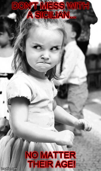 Sicilian Rage | DON'T MESS WITH A SICILIAN... NO MATTER THEIR AGE! | image tagged in memes,angry toddler,sicilian,funny,mad girl | made w/ Imgflip meme maker