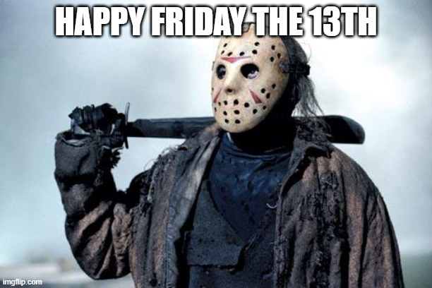 Happy funny hockey mask killer day | HAPPY FRIDAY THE 13TH | image tagged in jason,funny,holiday | made w/ Imgflip meme maker