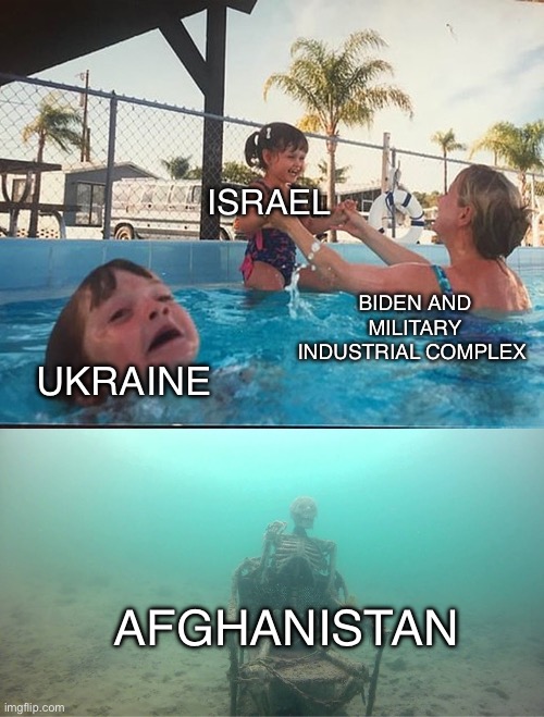 Wars | ISRAEL; BIDEN AND MILITARY INDUSTRIAL COMPLEX; UKRAINE; AFGHANISTAN | image tagged in mother ignoring kid drowning in a pool,israel,ukraine,afghanistan | made w/ Imgflip meme maker