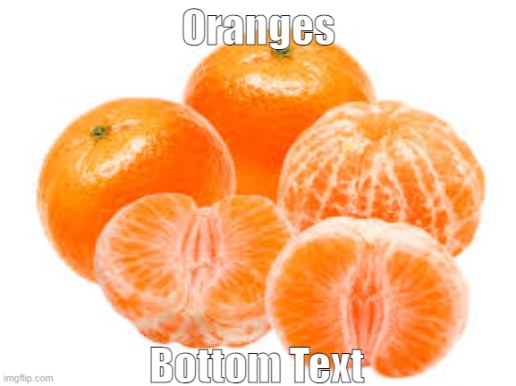 Orange | Oranges; Bottom Text | image tagged in mandarins | made w/ Imgflip meme maker
