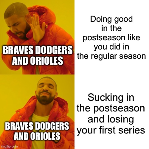 The 3 best teams sold in the playoffs | Doing good in the postseason like you did in the regular season; BRAVES DODGERS AND ORIOLES; Sucking in the postseason and losing your first series; BRAVES DODGERS AND ORIOLES | image tagged in memes,drake hotline bling,dodgers,mlb | made w/ Imgflip meme maker