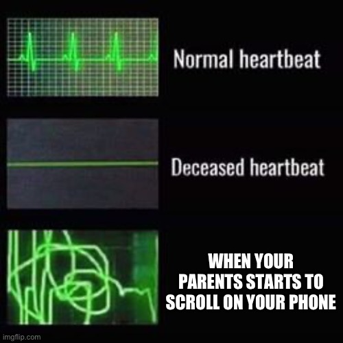 The scary moment in our life | WHEN YOUR PARENTS STARTS TO SCROLL ON YOUR PHONE | image tagged in heartbeat rate,relatable,heart,memes | made w/ Imgflip meme maker