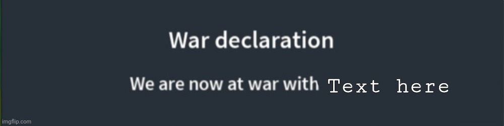 War Declaration | Text here | image tagged in war declaration,riseofnations,template | made w/ Imgflip meme maker
