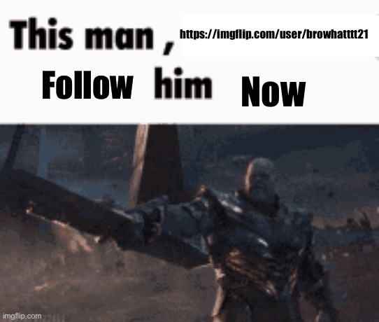This man, _____ him | https://imgflip.com/user/browhatttt21; Follow; Now | image tagged in this man _____ him | made w/ Imgflip meme maker