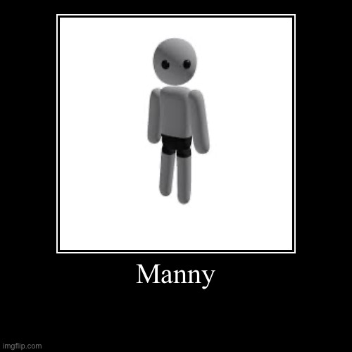 Manny | Manny | | image tagged in funny,demotivationals | made w/ Imgflip demotivational maker