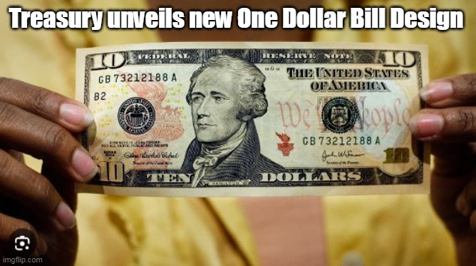 What a difference 3 years can make | Treasury unveils new One Dollar Bill Design | image tagged in one dollar bill meme | made w/ Imgflip meme maker