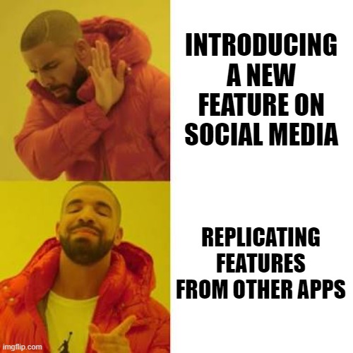 Drake No/Yes | INTRODUCING A NEW FEATURE ON SOCIAL MEDIA; REPLICATING FEATURES FROM OTHER APPS | image tagged in drake no/yes | made w/ Imgflip meme maker