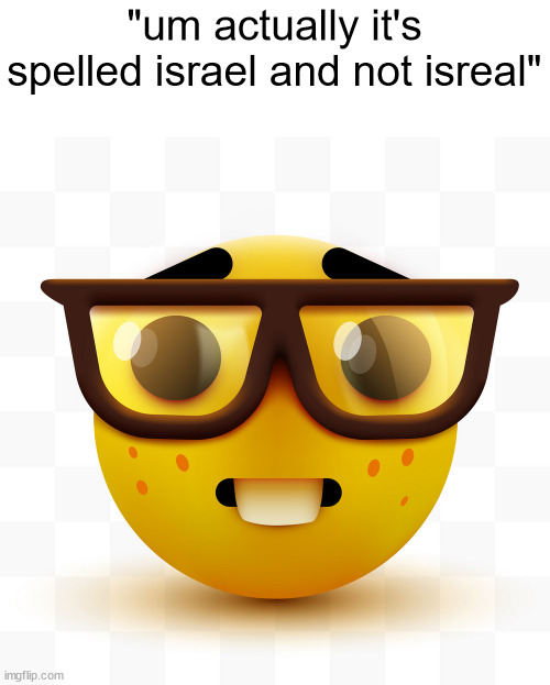 Nerd emoji | "um actually it's spelled israel and not isreal" | image tagged in nerd emoji | made w/ Imgflip meme maker