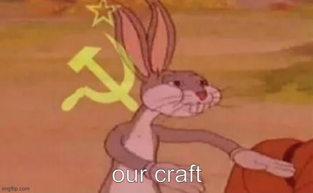 our craft | image tagged in bugs bunny communist | made w/ Imgflip meme maker