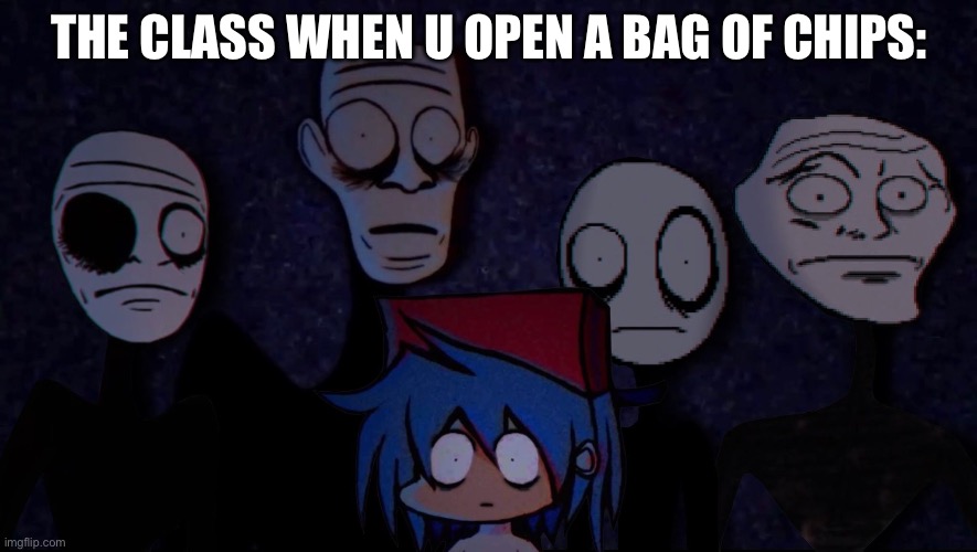 The class when u open a bag of chips | THE CLASS WHEN U OPEN A BAG OF CHIPS: | image tagged in funny memes | made w/ Imgflip meme maker