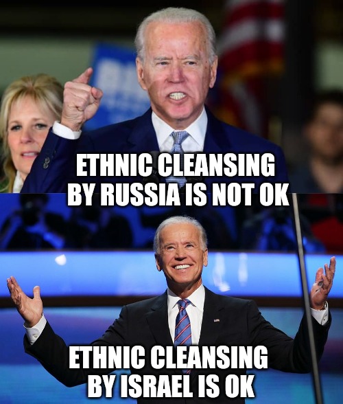 War crimes hypocrite | ETHNIC CLEANSING
 BY RUSSIA IS NOT OK; ETHNIC CLEANSING 
BY ISRAEL IS OK | image tagged in biden,disrespect,israel | made w/ Imgflip meme maker
