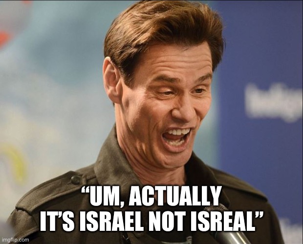 DOOFUS | “UM, ACTUALLY IT’S ISRAEL NOT ISREAL” | image tagged in doofus | made w/ Imgflip meme maker