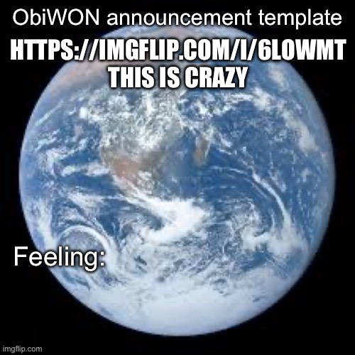 https://imgflip.com/i/6lowmt | HTTPS://IMGFLIP.COM/I/6LOWMT
THIS IS CRAZY | image tagged in obiwon announcement template | made w/ Imgflip meme maker