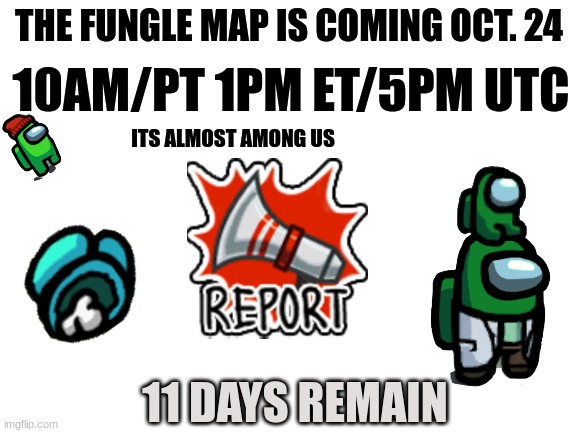 Among us | THE FUNGLE MAP IS COMING OCT. 24; 10AM/PT 1PM ET/5PM UTC; ITS ALMOST AMONG US; 11 DAYS REMAIN | image tagged in update,the fungle,among us,map | made w/ Imgflip meme maker