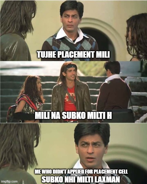 Main hoon na | TUJHE PLACEMENT MILI; MILI NA SUBKO MILTI H; ME WHO DIDN'T APPLIED FOR PLACEMENT CELL; SUBKO NHI MILTI LAXMAN | image tagged in main hoon na | made w/ Imgflip meme maker
