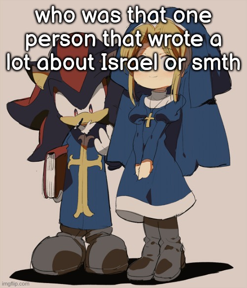 huh they kinda cute in these outfits | who was that one person that wrote a lot about Israel or smth | image tagged in huh they kinda cute in these outfits | made w/ Imgflip meme maker