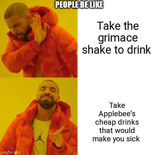 For some reason the Applebee's parking lots always be packed when having a drink sale | PEOPLE BE LIKE; Take the grimace shake to drink; Take Applebee's cheap drinks that would make you sick | image tagged in memes,drake hotline bling,applebee's,applebee's memes,why do people like applebee's because it's cheaper | made w/ Imgflip meme maker