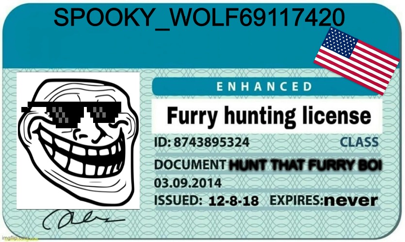 This is AMERICA!!!!!!!!!!!!!!!!!!! | SPOOKY_WOLF69117420; HUNT THAT FURRY BOI | image tagged in furry hunting license,anti furry,furrys suck | made w/ Imgflip meme maker