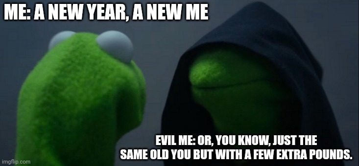Ai generated meme #03 | ME: A NEW YEAR, A NEW ME; EVIL ME: OR, YOU KNOW, JUST THE SAME OLD YOU BUT WITH A FEW EXTRA POUNDS. | image tagged in memes,evil kermit | made w/ Imgflip meme maker