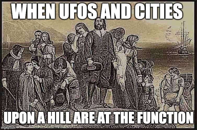 WHEN UFOS AND CITIES; UPON A HILL ARE AT THE FUNCTION | image tagged in history memes | made w/ Imgflip meme maker