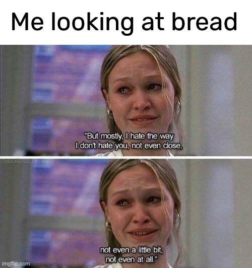 the struggle is real | Me looking at bread | image tagged in funny,meme,bread,garlic cheese bread is the best,i hate that cannot hate you | made w/ Imgflip meme maker