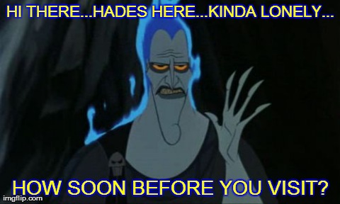  Lonely Hades | HI THERE...HADES HERE...KINDA LONELY... HOW SOON BEFORE YOU VISIT? | image tagged in memes,hercules,hades,funny,lonely | made w/ Imgflip meme maker