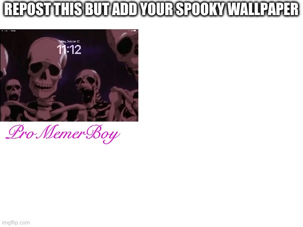 Add your spooky wallpaper | REPOST THIS BUT ADD YOUR SPOOKY WALLPAPER; ProMemerBoy | image tagged in repost,spooky month,wallpapers,halloween | made w/ Imgflip meme maker