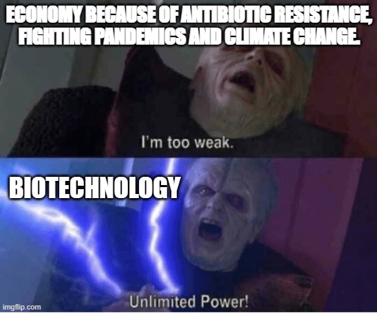 Too weak Unlimited Power | ECONOMY BECAUSE OF ANTIBIOTIC RESISTANCE, FIGHTING PANDEMICS AND CLIMATE CHANGE. BIOTECHNOLOGY | image tagged in too weak unlimited power | made w/ Imgflip meme maker