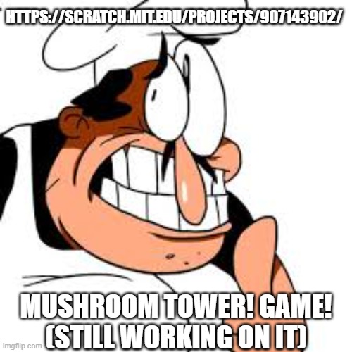 just started to work on the game! | HTTPS://SCRATCH.MIT.EDU/PROJECTS/907143902/; MUSHROOM TOWER! GAME!
(STILL WORKING ON IT) | image tagged in peppino thinking | made w/ Imgflip meme maker