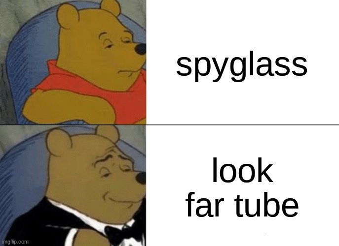 correction | spyglass; look far tube | image tagged in memes,tuxedo winnie the pooh | made w/ Imgflip meme maker