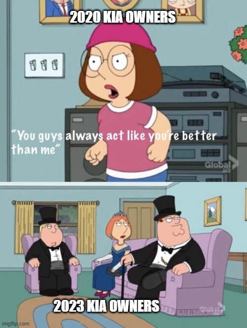 You think your better than me | 2020 KIA OWNERS; 2023 KIA OWNERS | image tagged in you think your better than me | made w/ Imgflip meme maker