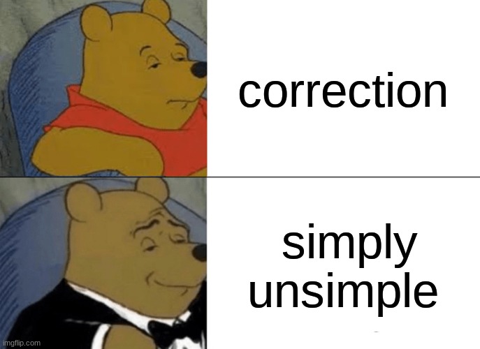 simply unsimple | correction; simply unsimple | image tagged in memes,tuxedo winnie the pooh | made w/ Imgflip meme maker