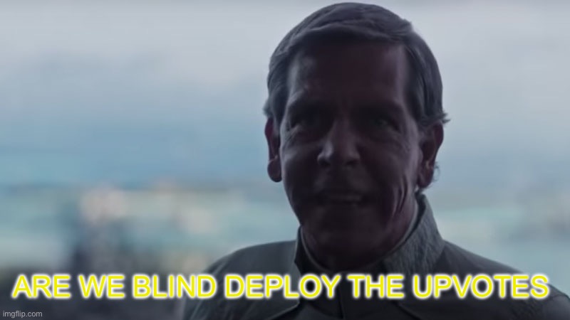 Are We Blind? Deploy the | ARE WE BLIND DEPLOY THE UPVOTES | image tagged in are we blind deploy the | made w/ Imgflip meme maker